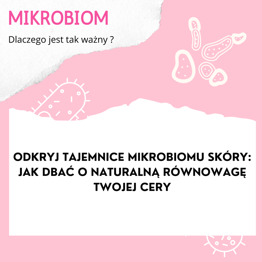 Odkryj Tajemnice Mikrobiomu Skóry: Jak Dbać o Naturalną Równowagę Twojej Cery